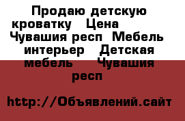 Продаю детскую кроватку › Цена ­ 1 200 - Чувашия респ. Мебель, интерьер » Детская мебель   . Чувашия респ.